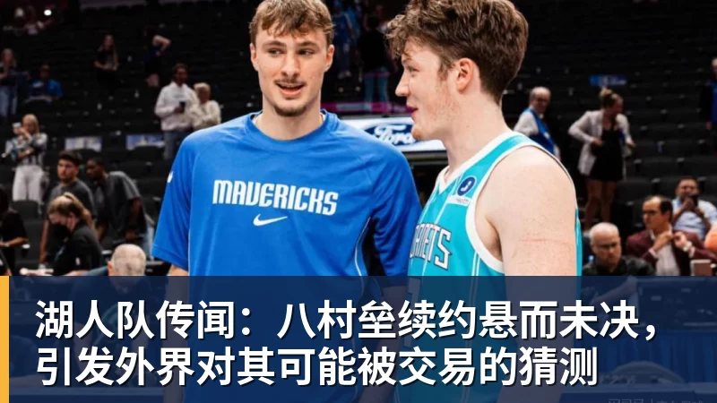 湖人队传闻：八村垒续约悬而未决，引发外界对其可能被交易的猜测