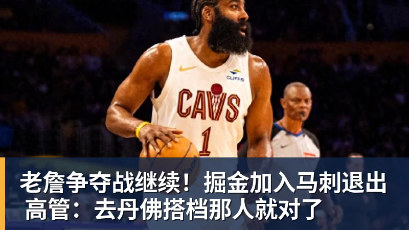 华体会体育老詹争夺战继续！掘金加入马刺退出 高管：去丹佛搭档那人就对了