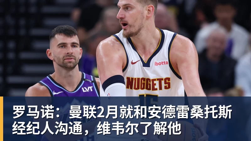 华体会体育罗马诺：曼联2月就和安德雷桑托斯经纪人沟通，维韦尔了解他