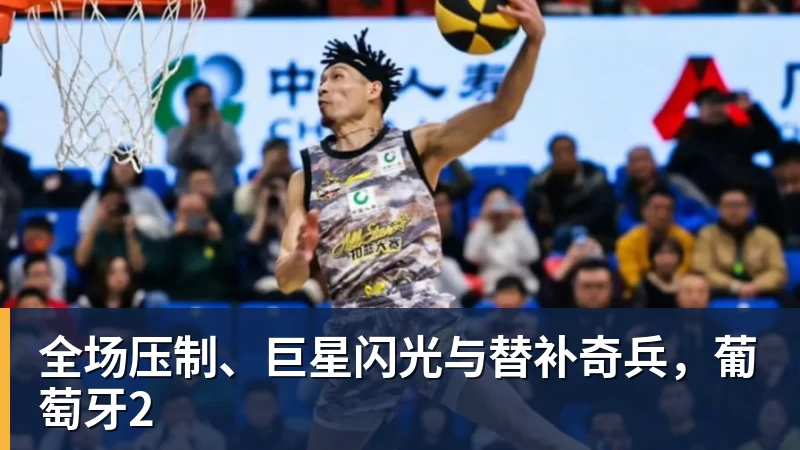 华体会体育全场压制、巨星闪光与替补奇兵，葡萄牙2