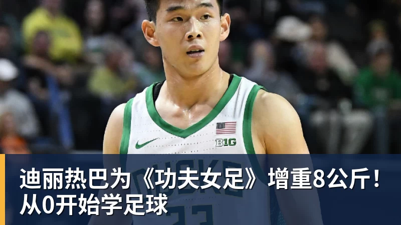华体会体育迪丽热巴为《功夫女足》增重8公斤！从0开始学足球