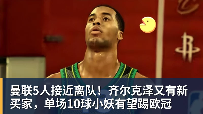华体会体育曼联5人接近离队！齐尔克泽又有新买家，单场10球小妖有望踢欧冠