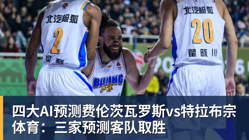 华体会体育四大AI预测费伦茨瓦罗斯vs特拉布宗体育：三家预测客队取胜