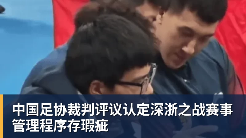 华体会体育中国足协裁判评议认定深浙之战赛事管理程序存瑕疵