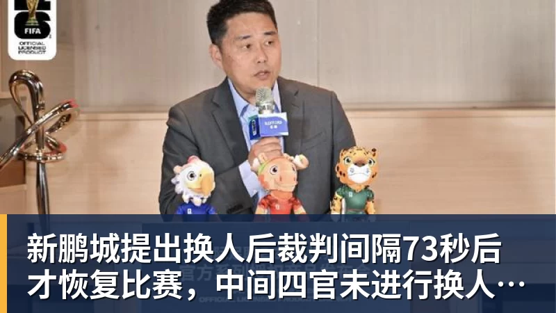 华体会体育新鹏城提出换人后裁判间隔73秒后才恢复比赛，中间四官未进行换人检查程序