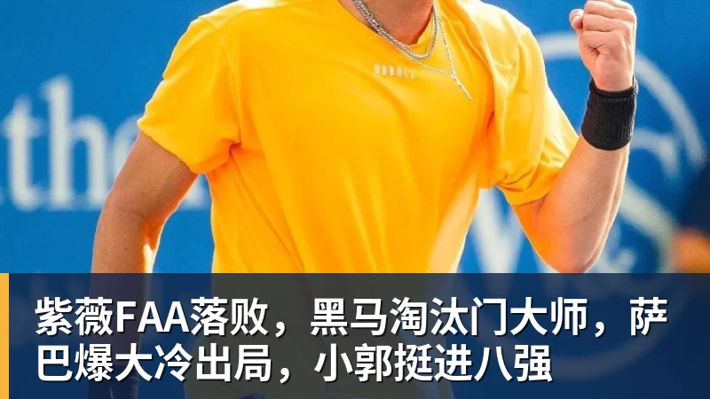 华体会体育紫薇FAA落败，黑马淘汰门大师，萨巴爆大冷出局，小郭挺进八强