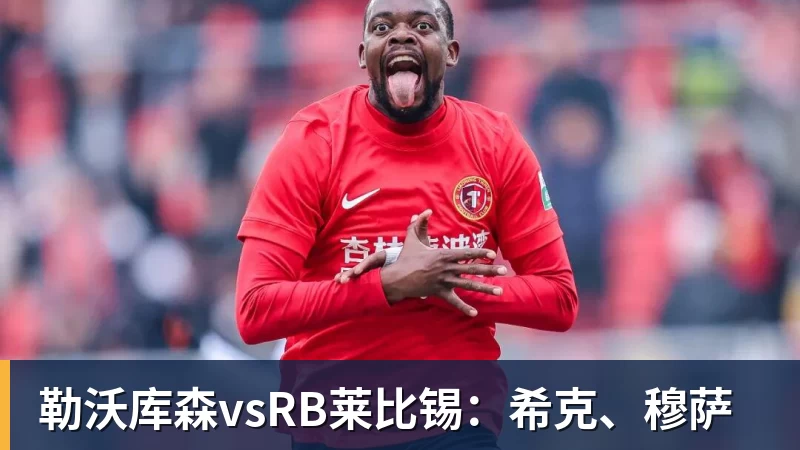 华体会体育勒沃库森vsRB莱比锡：希克、穆萨