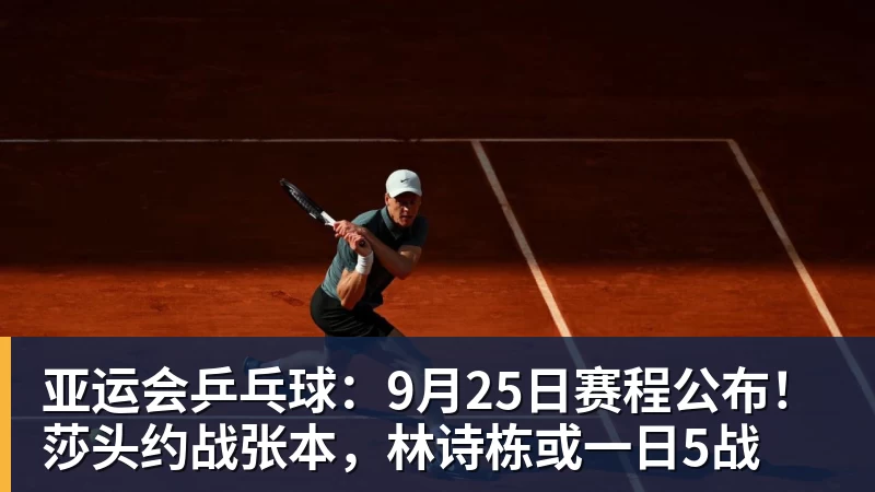 华体会体育亚运会乒乓球：9月25日赛程公布！莎头约战张本，林诗栋或一日5战